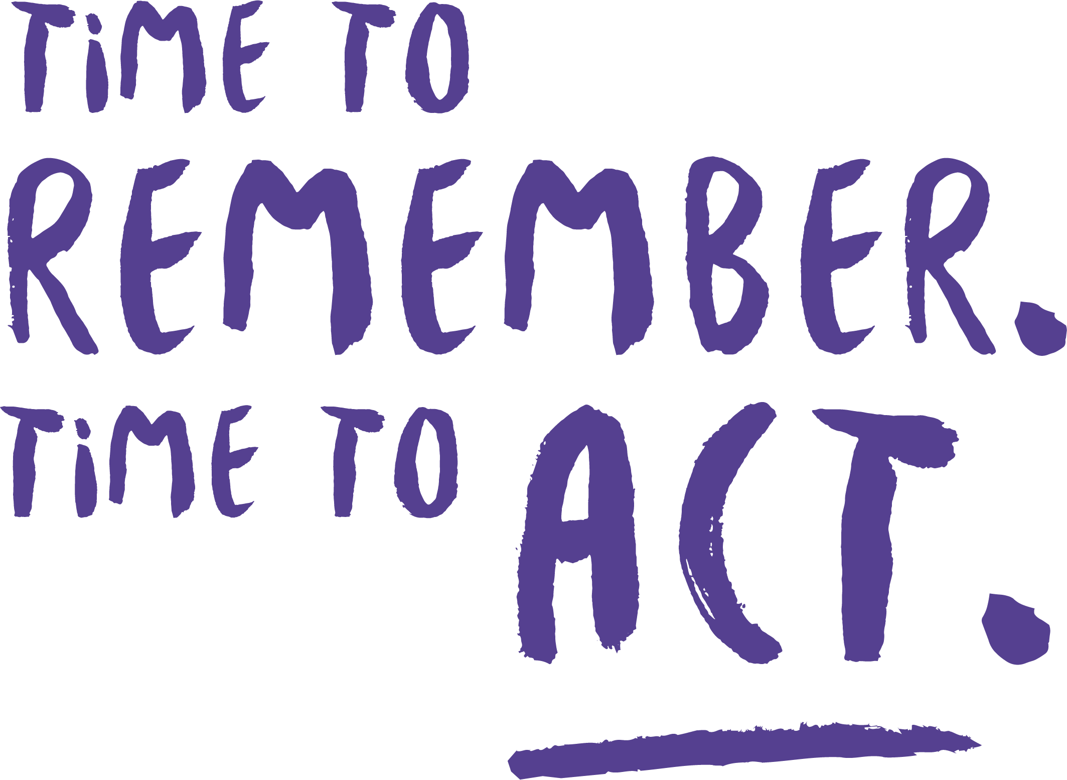 Time to remember. Time to act.